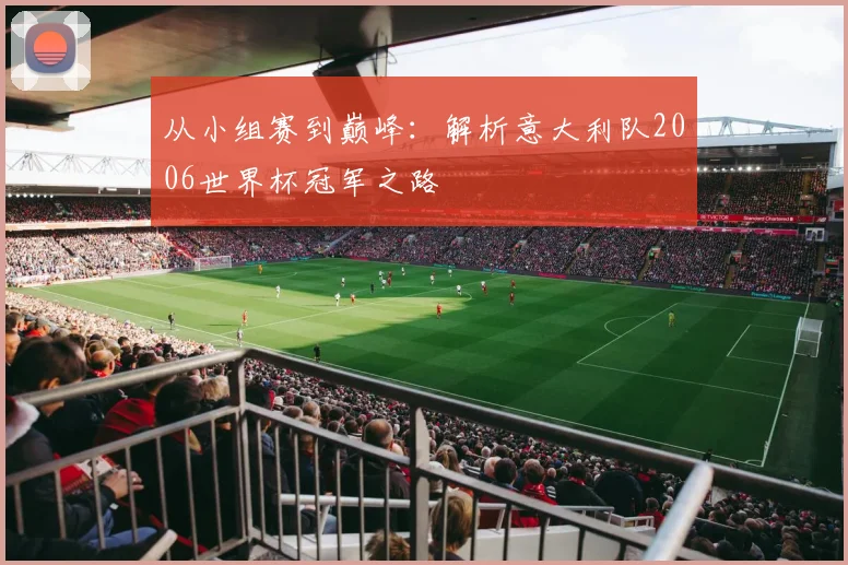 从小组赛到巅峰：解析意大利队2006世界杯冠军之路