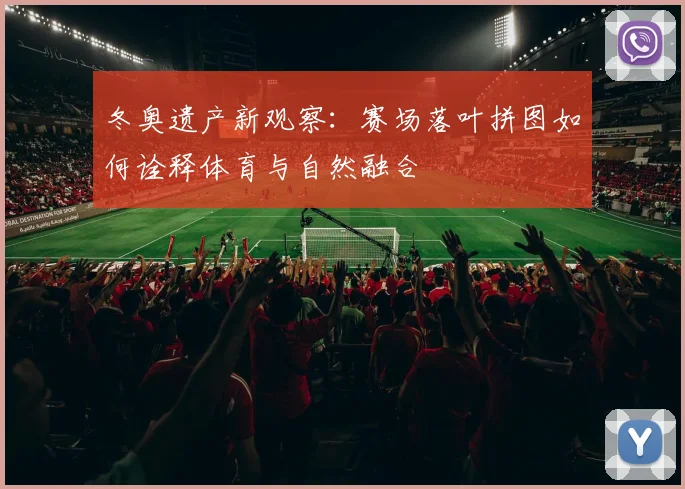 冬奥遗产新观察：赛场落叶拼图如何诠释体育与自然融合